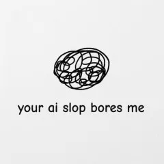 Your AI Slop Bores Me